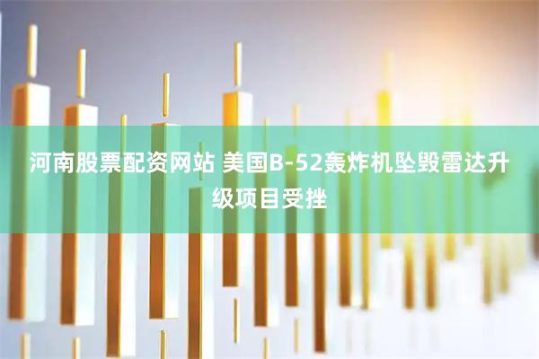 河南股票配资网站 美国B-52轰炸机坠毁　雷达升级项目受挫